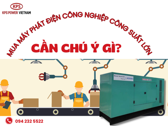 Kinh nghiệm mua máy phát điện công nghiệp công suất lớn cho doanh nghiệp
