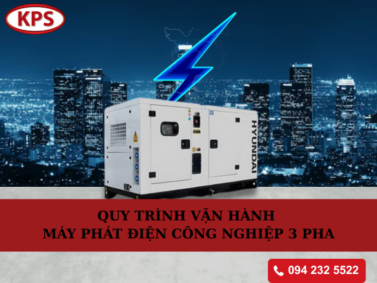 QUY TRÌNH VẬN HÀNH MÁY PHÁT ĐIỆN CÔNG NGHIỆP 3 PHA AN TOÀN VÀ ĐÚNG KỸ THUẬT