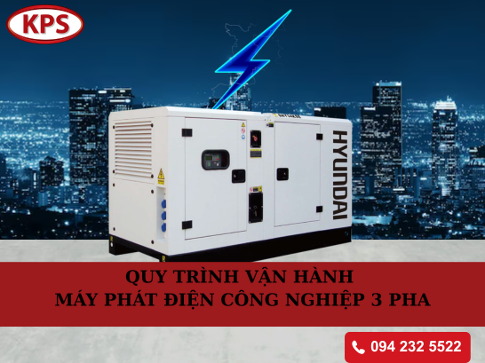 QUY TRÌNH VẬN HÀNH MÁY PHÁT ĐIỆN CÔNG NGHIỆP 3 PHA AN TOÀN VÀ ĐÚNG KỸ THUẬT