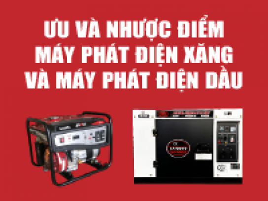 Ưu và nhược điểm của máy phát điện sử dụng nhiên liệu xăng và máy phát điện sử dụng nhiên liệu dầu